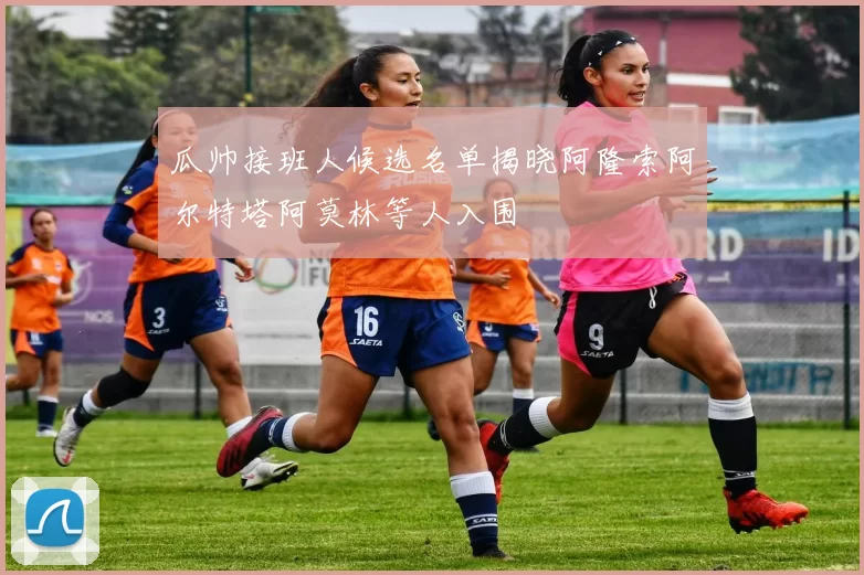 瓜帅接班人候选名单揭晓阿隆索阿尔特塔阿莫林等人入围